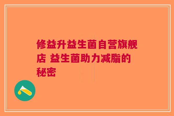 修益升益生菌自营旗舰店 益生菌助力减脂的秘密