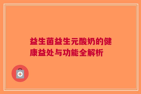 益生菌益生元酸奶的健康益处与功能全解析