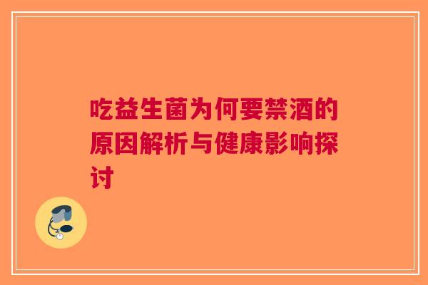 吃益生菌为何要禁酒的原因解析与健康影响探讨