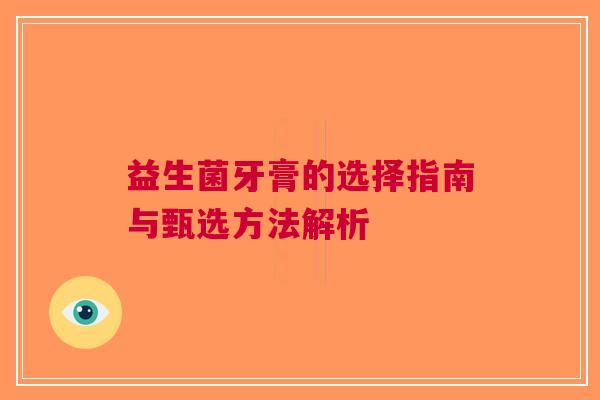 益生菌牙膏的选择指南与甄选方法解析
