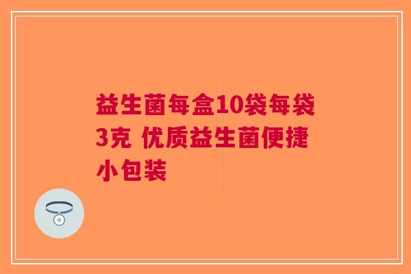益生菌每盒10袋每袋3克 优质益生菌便捷小包装