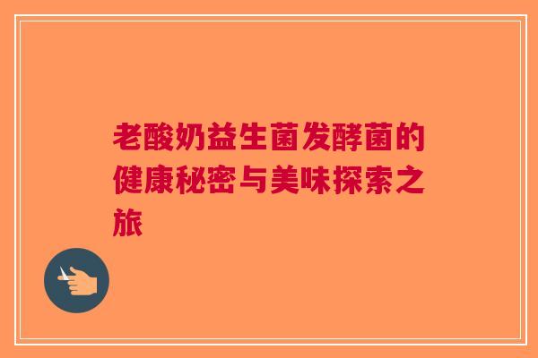 老酸奶益生菌发酵菌的健康秘密与美味探索之旅