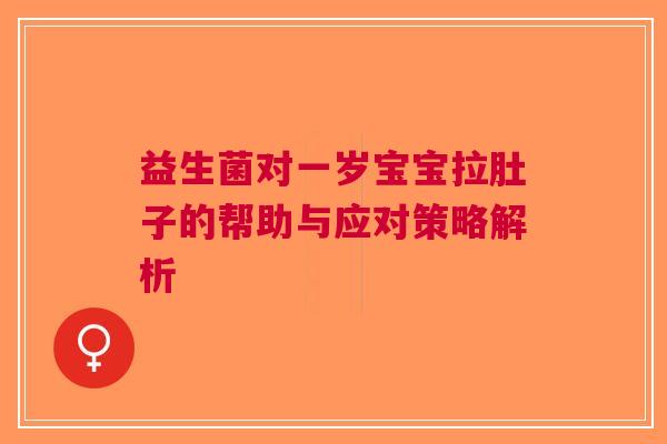 益生菌对一岁宝宝拉肚子的帮助与应对策略解析