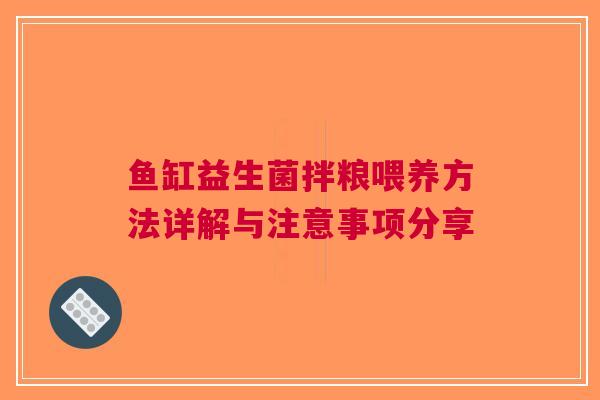 鱼缸益生菌拌粮喂养方法详解与注意事项分享