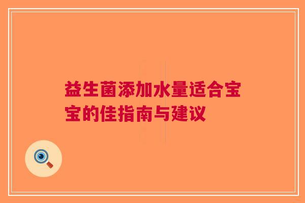 益生菌添加水量适合宝宝的佳指南与建议