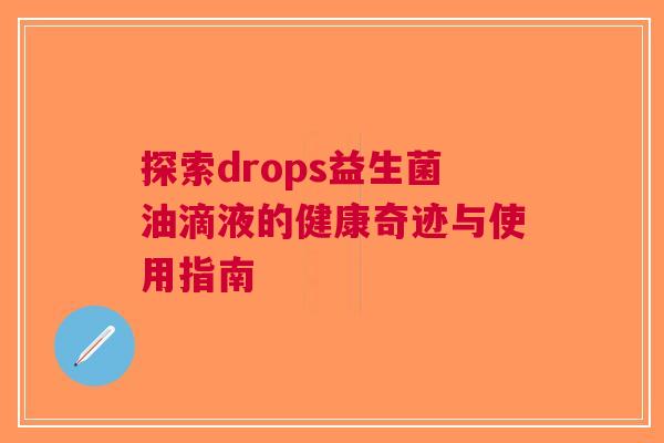 探索drops益生菌油滴液的健康奇迹与使用指南