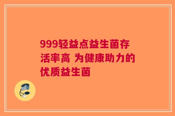 999轻益点益生菌存活率高 为健康助力的优质益生菌