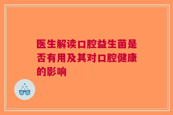 医生解读口腔益生菌是否有用及其对口腔健康的影响