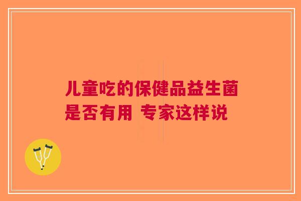 儿童吃的保健品益生菌是否有用 专家这样说