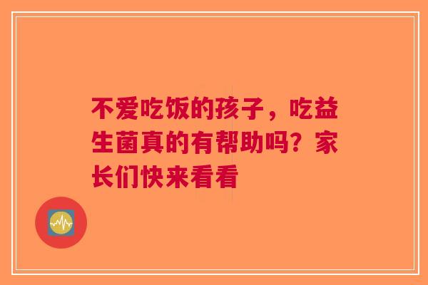不爱吃饭的孩子，吃益生菌真的有帮助吗？家长们快来看看