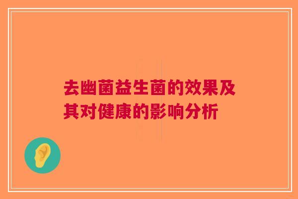 去幽菌益生菌的效果及其对健康的影响分析