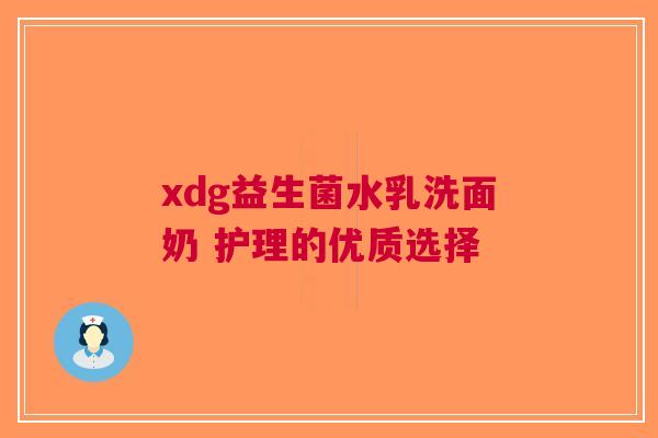 xdg益生菌水乳洗面奶 护理的优质选择