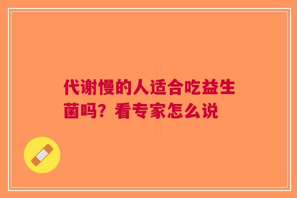 代谢慢的人适合吃益生菌吗？看专家怎么说