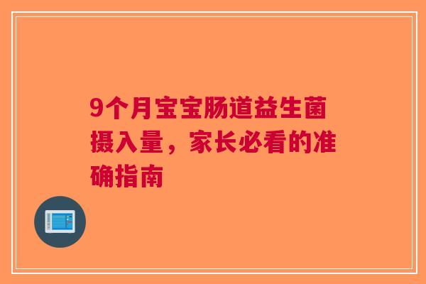 9个月宝宝肠道益生菌摄入量，家长必看的准确指南