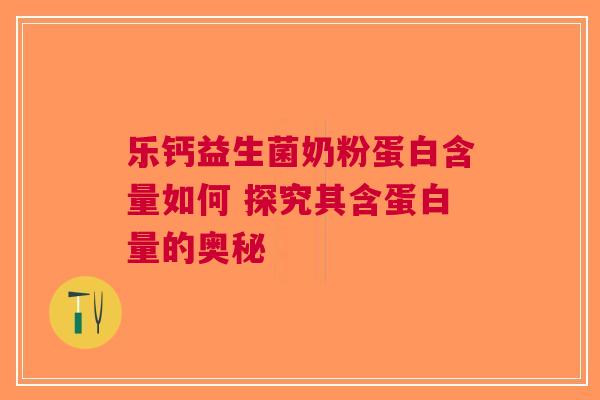 乐钙益生菌奶粉蛋白含量如何 探究其含蛋白量的奥秘