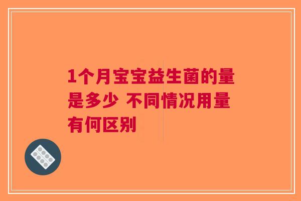 1个月宝宝益生菌的量是多少 不同情况用量有何区别