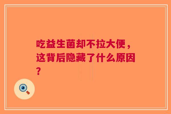 吃益生菌却不拉大便，这背后隐藏了什么原因？