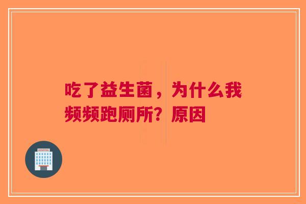 吃了益生菌，为什么我频频跑厕所？原因