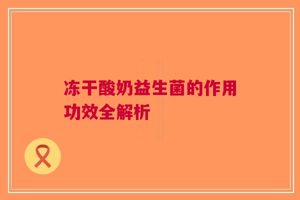 冻干酸奶益生菌的作用功效全解析