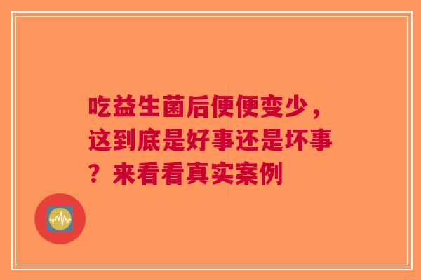吃益生菌后便便变少，这到底是好事还是坏事？来看看真实案例