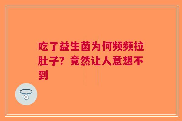 吃了益生菌为何频频拉肚子？竟然让人意想不到