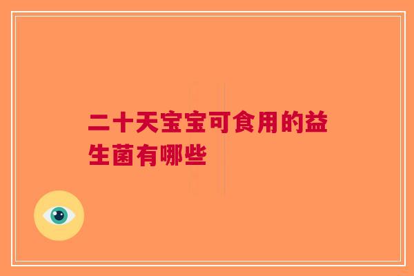 二十天宝宝可食用的益生菌有哪些