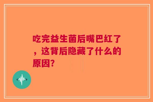 吃完益生菌后嘴巴红了，这背后隐藏了什么的原因？