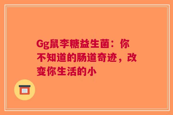 Gg鼠李糖益生菌：你不知道的肠道奇迹，改变你生活的小