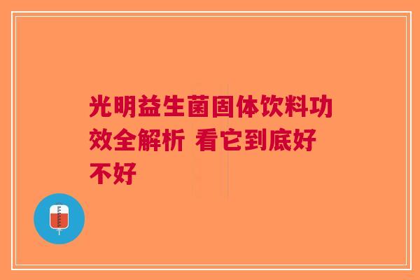 光明益生菌固体饮料功效全解析 看它到底好不好