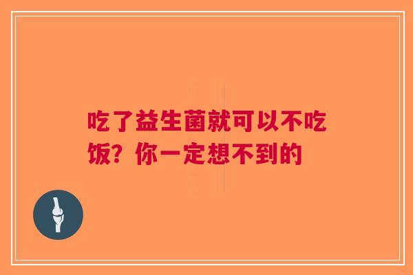 吃了益生菌就可以不吃饭？你一定想不到的