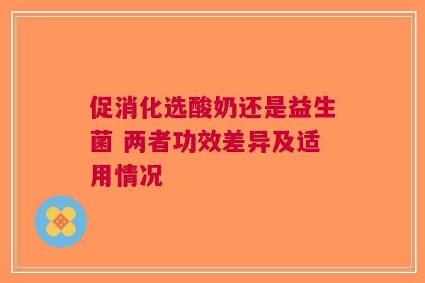 促消化选酸奶还是益生菌 两者功效差异及适用情况