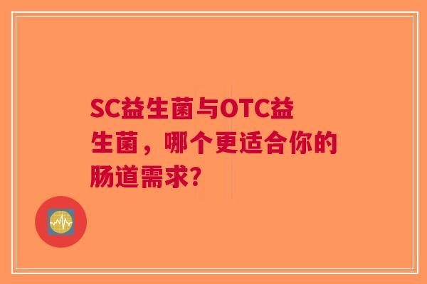 SC益生菌与OTC益生菌，哪个更适合你的肠道需求？