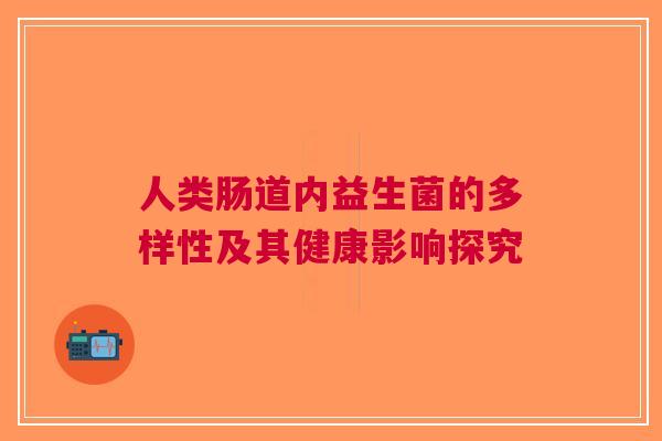 人类肠道内益生菌的多样性及其健康影响探究