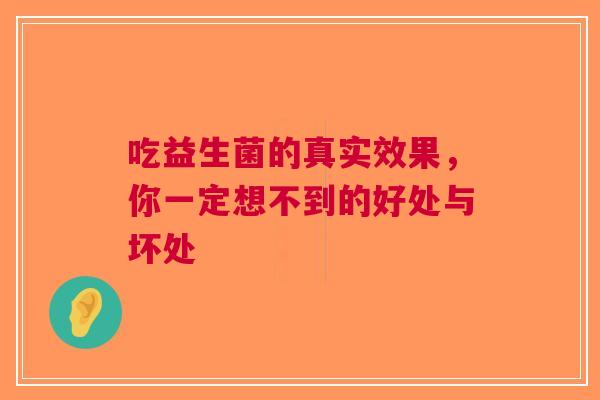 吃益生菌的真实效果，你一定想不到的好处与坏处