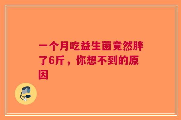 一个月吃益生菌竟然胖了6斤，你想不到的原因