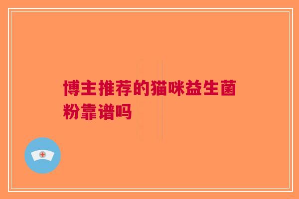 博主推荐的猫咪益生菌粉靠谱吗
