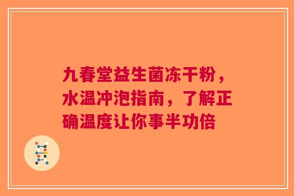 九春堂益生菌冻干粉，水温冲泡指南，了解正确温度让你事半功倍