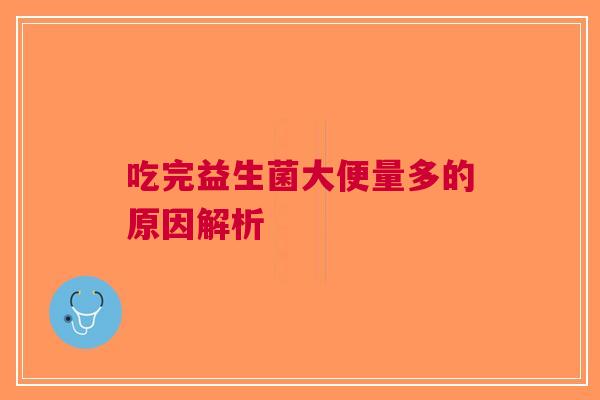 吃完益生菌大便量多的原因解析