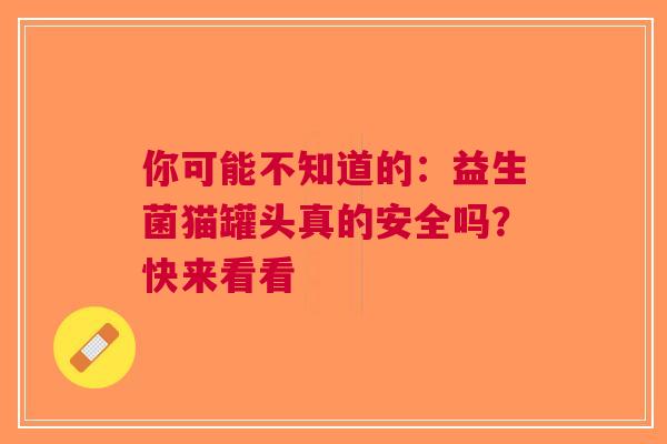 你可能不知道的：益生菌猫罐头真的安全吗？快来看看