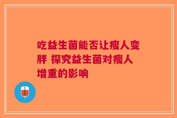 吃益生菌能否让瘦人变胖 探究益生菌对瘦人增重的影响