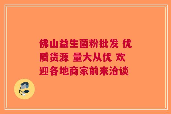 佛山益生菌粉批发 优质货源 量大从优 欢迎各地商家前来洽谈