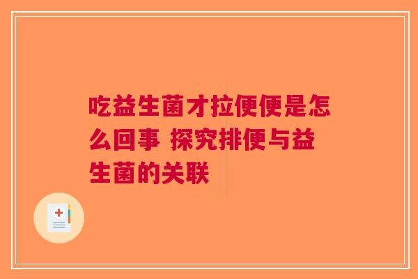 吃益生菌才拉便便是怎么回事 探究排便与益生菌的关联