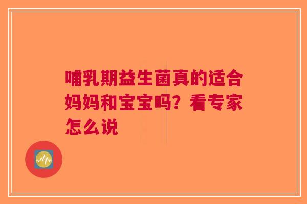 哺乳期益生菌真的适合妈妈和宝宝吗？看专家怎么说