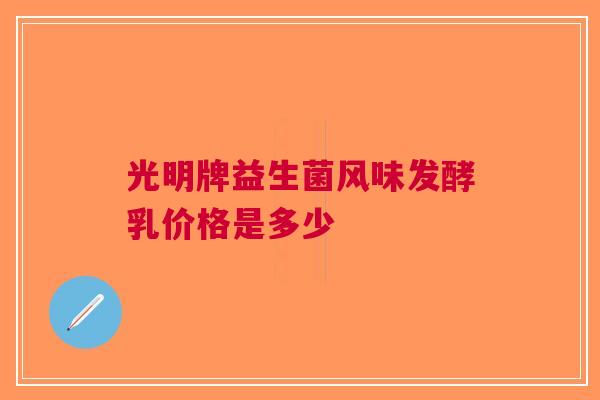 光明牌益生菌风味发酵乳价格是多少