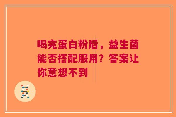 喝完蛋白粉后，益生菌能否搭配服用？答案让你意想不到