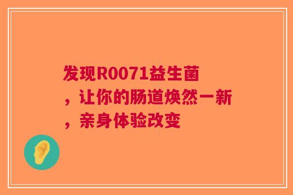 发现R0071益生菌，让你的肠道焕然一新，亲身体验改变