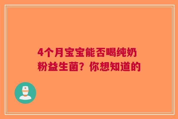4个月宝宝能否喝纯奶粉益生菌？你想知道的