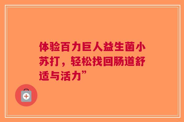 体验百力巨人益生菌小苏打，轻松找回肠道舒适与活力”