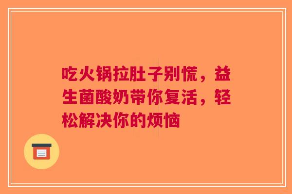 吃火锅拉肚子别慌，益生菌酸奶带你复活，轻松解决你的烦恼