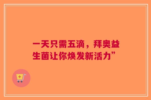 一天只需五滴，拜奥益生菌让你焕发新活力”
